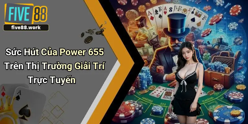 Sức Hút Của Power 655 Trên Thị Trường Giải Trí Trực Tuyến